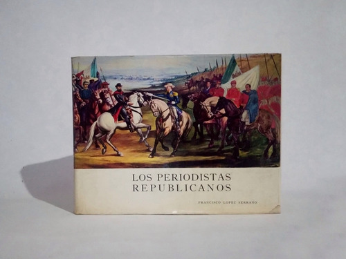 Los Periodistas Republicanos,francisco López Serrano [lcda]