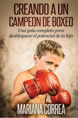 Libro: Creando Un Campeon De Boxeo: Una Guia Completa Para