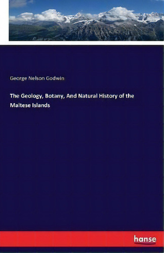 The Geology, Botany, And Natural History Of The Maltese Islands, De George Nelson Godwin. Editorial Hansebooks, Tapa Blanda En Inglés