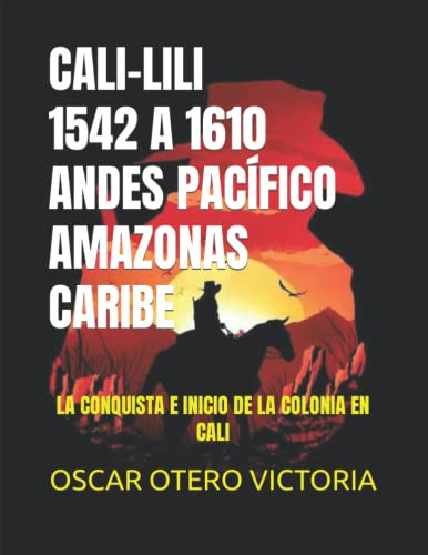 Cali-lili 1542 A 1610 Andes Pacifico Amazonas Caribe: La Con