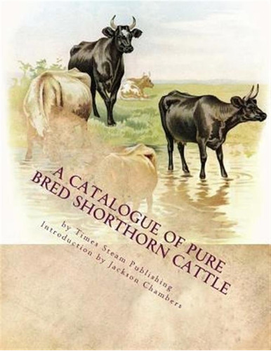 A Catalogue Of Pure Bred Shorthorn Cattle : From The Esta...