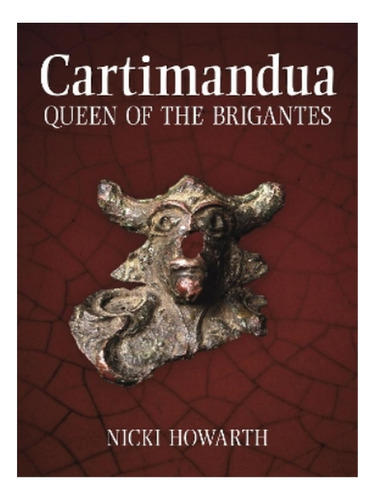 Cartimandua - Queen Of The Brigantes - Nicki Howarth. Eb17