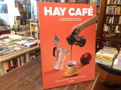 Hay Café. Recetas, Métodos Y Cafeterías En Uruguay