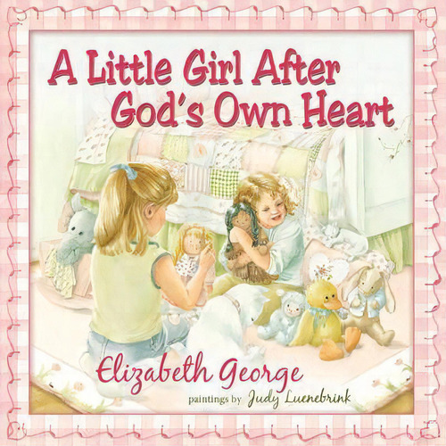 A Little Girl After God's Own Heart : Learning God's Ways In My Early Days, De Elizabeth George. Editorial Harvest House Publishers,u.s., Tapa Dura En Inglés