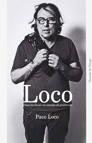 Loco : Cómo No Llevar Un Estudio De Grabación : Paco Loco