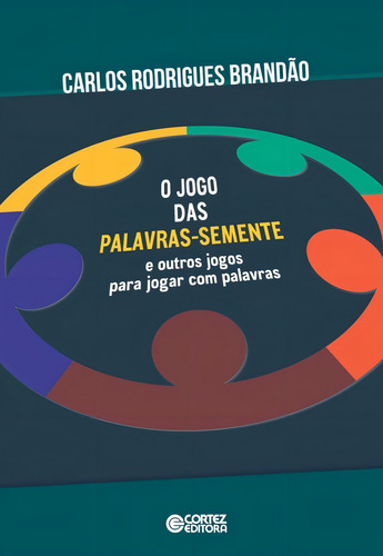 Jogo das palavras: semente e outros jogos para jogar com palavras, de Brandão, Carlos Rodrigues. Editorial Cortez Editora e Livraria LTDA, capa mole em português, 2015