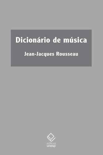 Dicionário de música, de Rousseau, Jean-Jacques. Série Clássicos (61), vol. 61. Fundação Editora da Unesp, capa mole em português, 2021