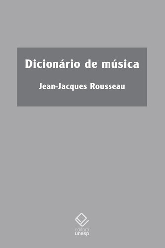 Dicionário de música, de Rousseau, Jean-Jacques. Série Clássicos (61), vol. 61. Fundação Editora da Unesp, capa mole em português, 2021