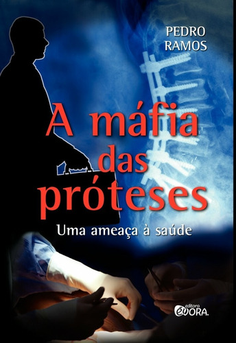 A máfia das próteses: Uma ameaça à saúde, de Ramos, Pedro. Editora Évora Eireli - EPP, capa mole em português, 2016