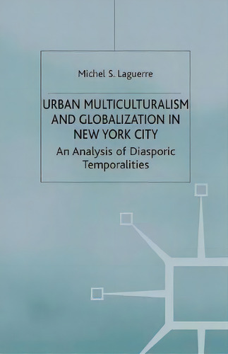 Urban Multiculturalism And Globalization In New York City : An Analysis Of Diasporic Temporalities, De M. Laguerre. Editorial Palgrave Macmillan, Tapa Blanda En Inglés