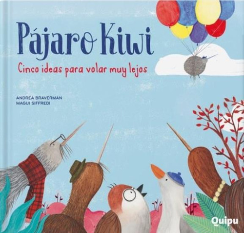 Pajaro Kiwi - Cinco Ideas Para Volar Muy Lejos (Cartone) - Braverman Andrea, de BRAVERMAN, ANDREA. Editorial Quipu, tapa dura en español, 2020