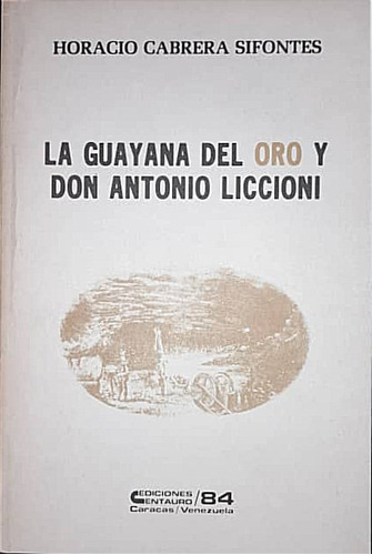 La Guayana Del Oro Y Don Antonio Liccioni / Horacio Cabrera 
