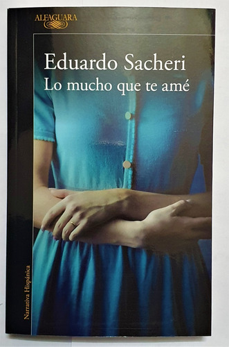 Lo Mucho Que Te Amé - Eduardo Sacheri Ed Alfaguara