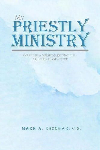 My Priestly Ministry, De Mark Escobar. Editorial Tellwell Talent, Tapa Blanda En Inglés