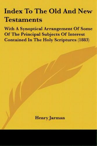 Index To The Old And New Testaments: With A Synoptical Arrangement Of Some Of The Principal Subje..., De Jarman, Henry. Editorial Kessinger Pub Llc, Tapa Blanda En Inglés