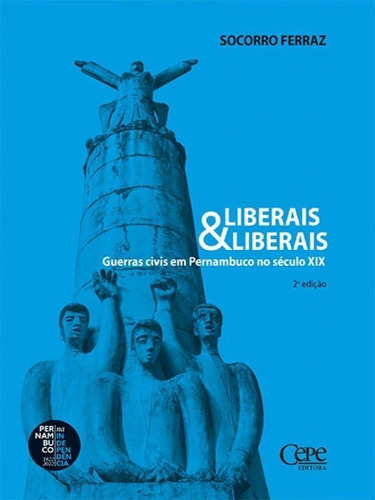 Liberais & Liberais: Guerras Civis Em Pernambuco No Século Xix, De Ferraz, Socorro. Editora Cepe, Capa Mole Em Português