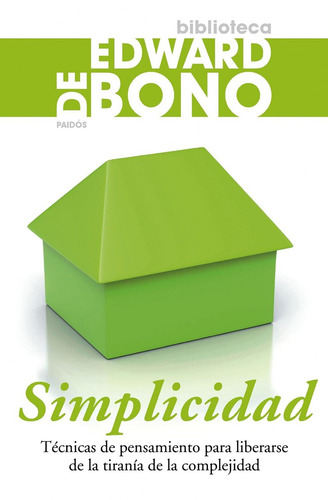 Simplicidad: Técnicas de pensamiento para liberarse de la tiranía de la complejidad, de Bono, Edward De. Biblioteca Edward de Bono Editorial Paidos México, tapa blanda en español, 2011
