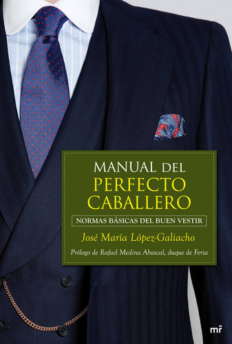 Manual del perfecto caballero: rmas básicas del buen vestir, de López-Galiacho, José María. MR Prácticos Editorial Martínez Roca México, tapa dura en español, 2014