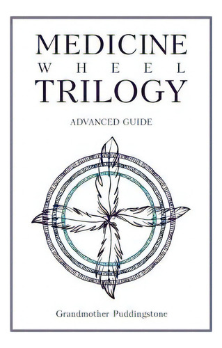 Medicine Wheel Trilogy: Advanced Guide, De Puddingstone, Grandmother. Editorial Page Pub, Tapa Blanda En Inglés