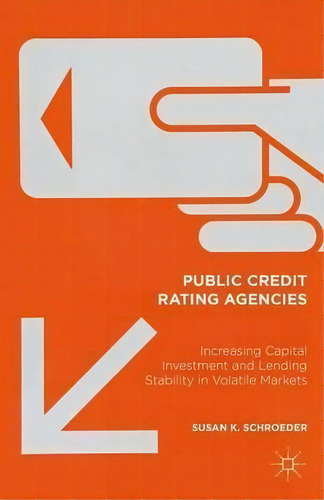 Public Credit Rating Agencies : Increasing Capital Investment And Lending Stability In Volatile M..., De Susan K. Schroeder. Editorial Palgrave Macmillan, Tapa Dura En Inglés, 2015