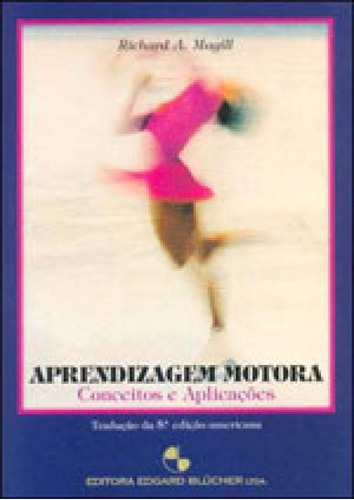 Aprendizagem Motora: Conceitos E Aplicações, De Magill, Richard A.. Editora Edgard Blucher, Capa Mole, Edição 1ª Edição - 2000 Em Português