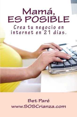 Mama Es Posible: Crea Tu Negocio En Internet En 21 Dias : Vo