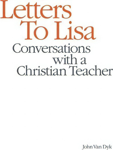 Letters To Lisa: Conversations With A Christian Teacher, De John Van Dyk., Vol. 1. Editorial Dordt College Press, Tapa Blanda En Inglés