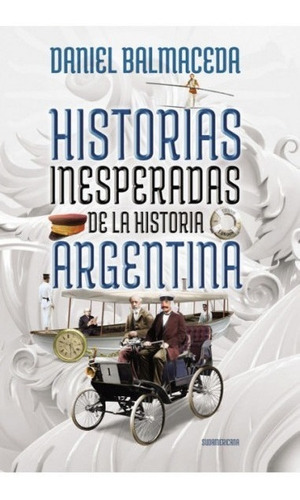 Historias Inesperadas De La Historia Argentina - D Balmaceda