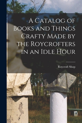 Libro A Catalog Of Books And Things Crafty Made By The Ro...