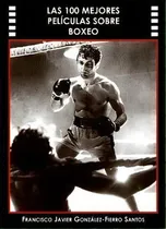 Comprar Cacitel Las 100 Mejores Peliculas Boxeo, De Gonzalez Fierro Santos Francisco Javier. Editorial Cacitel En Español, 2006