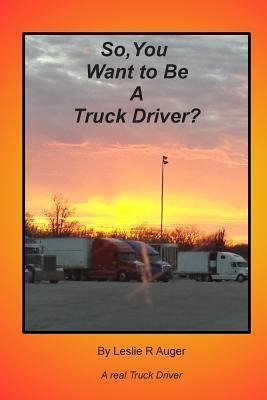 Libro So, You Want To Be A Truck Driver? - Leslie R Auger