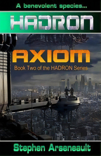 Hadron Axiom, De Stephen Arseneault. Editorial Createspace Independent Publishing Platform, Tapa Blanda En Inglés