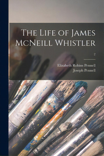 The Life Of James Mcneill Whistler; 2, De Pennell, Elizabeth Robins 1855-1936. Editorial Legare Street Pr, Tapa Blanda En Inglés