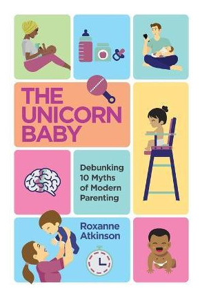 Libro The Unicorn Baby : Debunking 10 Myths Of Modern Par...