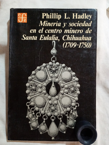 Minería Y Sociedad En Santa Eulalia Chihuahua- Philip Hadley (Usado)