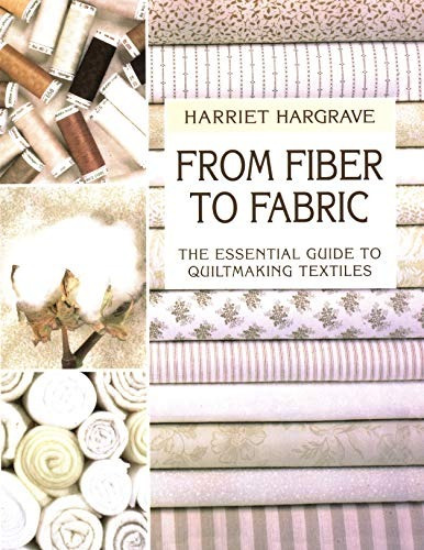 From Fiber To Fabric The Essential Guide To Quiltmaking Text