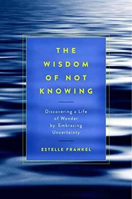 The Wisdom Of Not Knowing : Discovering A Life Of Wonder ...