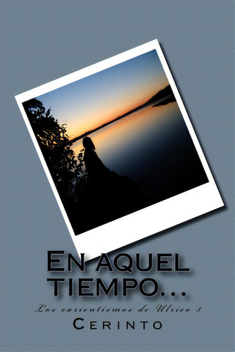 En Aquel Tiempo...: Los Carientismos De Ulrico 3: Los Cariñetismos De Ulrico 3, De Cerinto., Vol. 1. Editorial Createspace, Tapa Blanda En Español