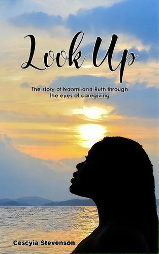 Look Up! : The Story Of Naomi And Ruth Through The Eyes Of Caregiving, De Cescyia Stevenson., Vol. 1. Editorial One2mpower Publishing Llc, Tapa Blanda En Inglés