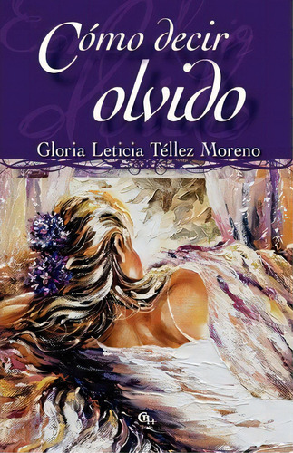 C Mo Decir Olvido, De Gloria Leticia Tellez Moreno. Editorial Cbh Books, Tapa Blanda En Español