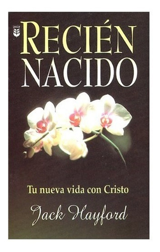 Recién Nacido: Tu Nueva Vida Con Cristo - Jack W. Hayford