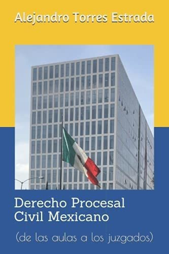 Derecho Procesal Civil Mexicano (de Las Aulas A Los, de TORRES ESTRADA, ALEJANDRO. Editorial Independently Published en español
