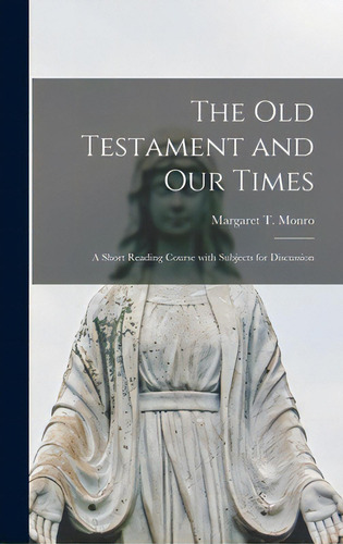 The Old Testament And Our Times; A Short Reading Course With Subjects For Discussion, De Monro, Margaret T. (margaret Theodora). Editorial Hassell Street Pr, Tapa Dura En Inglés