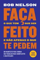 Comprar Faça o que tem que ser feito e não apenas o que te pedem: Um manifesto para tornar seu trabalho mais significativo e gratificante, de Nelson, Bob. Editorial GMT Editores Ltda.,Editora Sextante,Editora