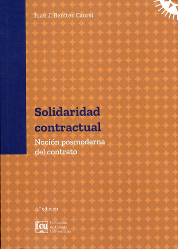 Solidaridad Contractual: Noción posmoderna del contrato, de Juan J. Benítez Caorsi. Editorial Fundación de Cultura Universitaria, tapa blanda en español