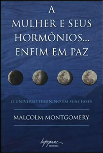Mulher E Seus Hormonios...enfim Em Paz, A, De Malcolm Montgomery. Editora Integrare Em Português
