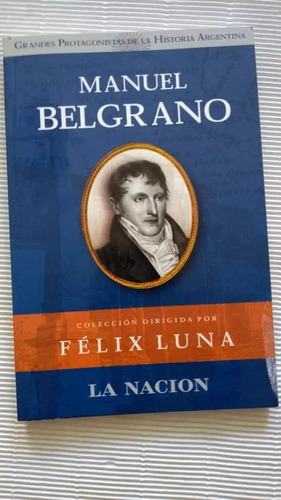 Manuel Belgrano. Col. Felix Luna. La Nación