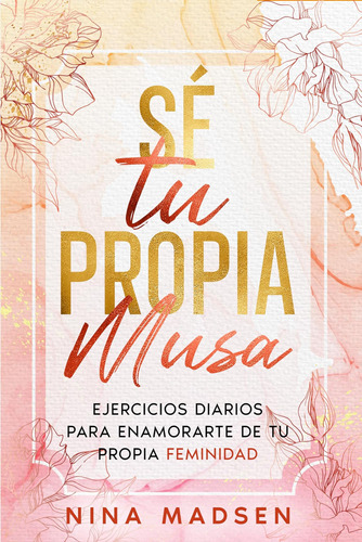 Libro: Sé Tu Propia Musa: Ejercicios Diarios Para Enamorarte