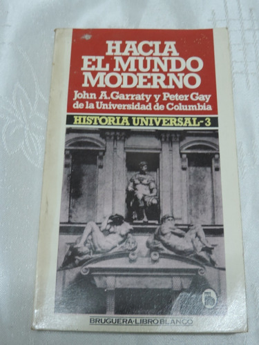 Hacia El Mundo Moderno  John A. Garraty Y Peter Gay  1981