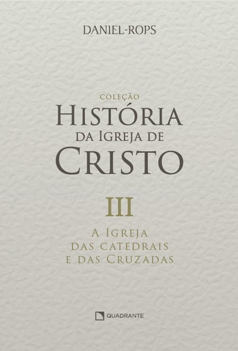 A Igreja das catedrais e das cruzadas - Volume III, de Rops, Daniel. Quadrante Editora, capa dura em português, 2022